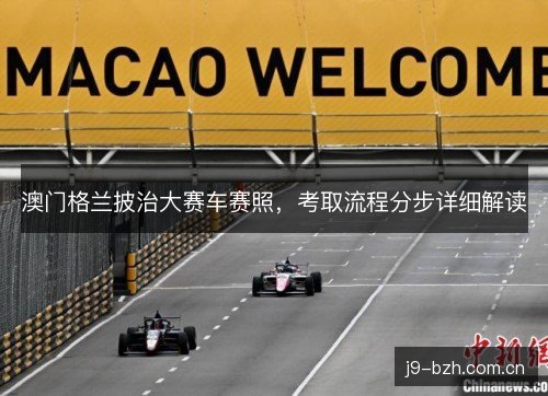 澳门格兰披治大赛车赛照，考取流程分步详细解读