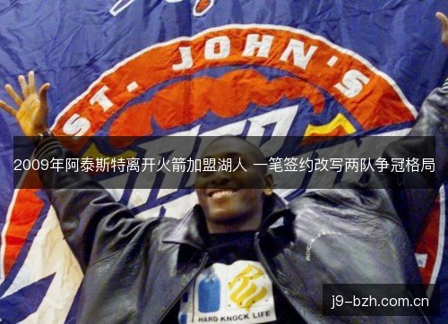 2009年阿泰斯特离开火箭加盟湖人 一笔签约改写两队争冠格局